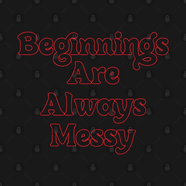 BEGINNING ARE ALWAYS MESSY // INSPIRATIONAL QUOTES by OlkiaArt