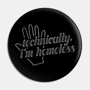 Technically, I'm Homeless Pin