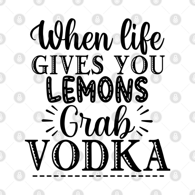 When Life Gives You Lemons Grab Vodka. Funny by That Cheeky Tee