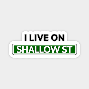 I live on Shallow St Magnet