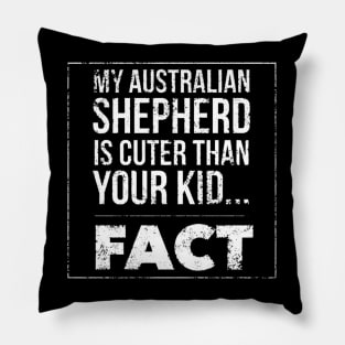 my australian shepherd is cuter than your kid fact white Pillow