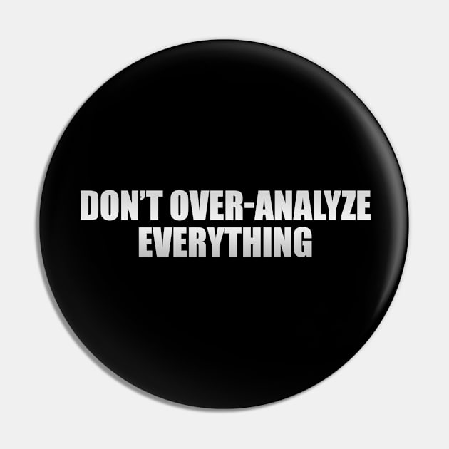 Don’t over-analyze everything Pin by D1FF3R3NT