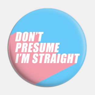 Don't Presume I'm Straight | Transgender Flag Colors | Trans | LGBTQ+ Pin