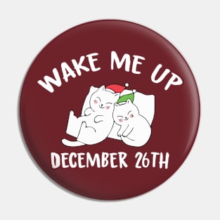 Wake me up on December 26th Pin
