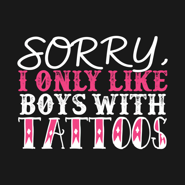 Sorry I Only Like Boys With Tattoos by fromherotozero