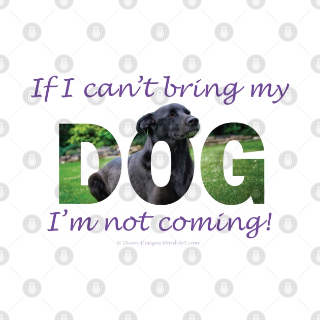 If I can't bring my dog I'm not coming - black labrador oil painting word art by DawnDesignsWordArt