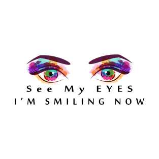 See my eyes i am smiling now T-Shirt
