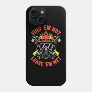 Funny Firefighter Saying Find Em Hot Leave Em Wet Phone Case