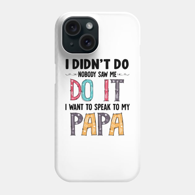 I Didn't Do It I Nobody Saw Me I Want To Speak To My Papa Gift for Kids Phone Case by peskybeater