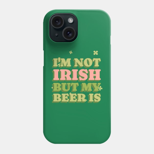 I'm not Irish but my beer is Phone Case by CoffeeBrainNW