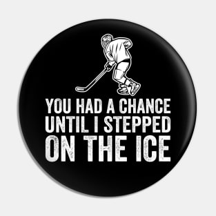 You Had A Chance Until I Stepped On The Ice Funny Hockey Pin