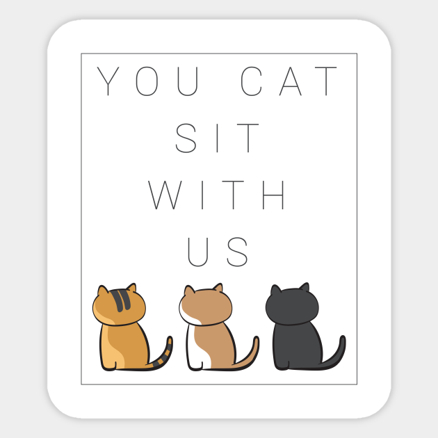 You Cat Sit With Us Version One Cats Sticker Teepublic You Cat Sit With Us Version One Cats Sticker Teepublic