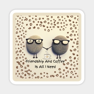 Friendship And Coffee Is All I Need Magnet