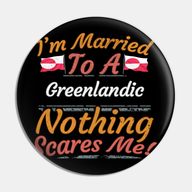 I'm Married To A Greenlandic Nothing Scares Me - Gift for Greenlandic From Greenland Americas,Northern America, Pin by Country Flags