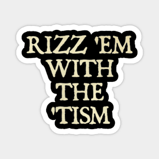 Rizz 'Em With The 'Tism Magnet