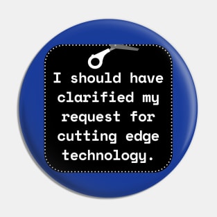 I Should Have Clarified My Request For Cutting Edge Technology Funny Pun / Dad Joke Sticker Version (MD23Frd027b) Pin