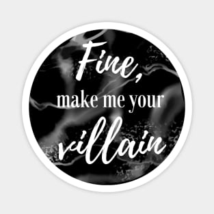 Fine, Make Me Your Villain (Black) Magnet