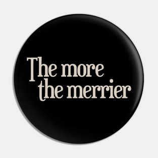 The More the Merrier Pin