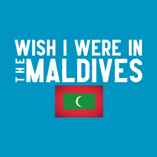 Wish I were in The Maldives T-Shirt