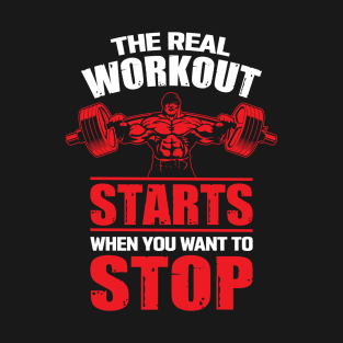 The Real Workout Starts When You Want to Stop T-Shirt