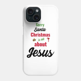 Sorry Santa, Christmas is all about Jesus Phone Case