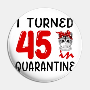 I Turned 45 In Quarantine Funny Cat Facemask Pin