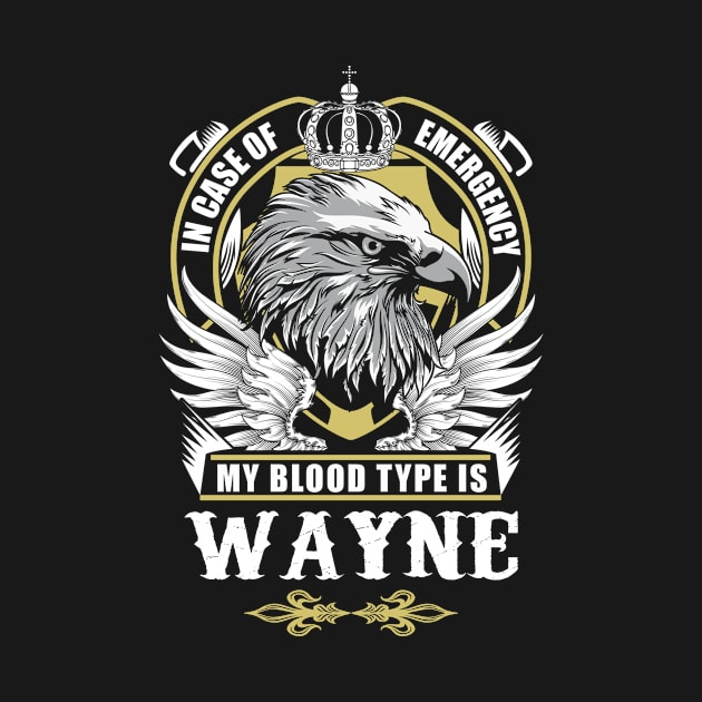 Wayne Name T Shirt - In Case Of Emergency My Blood Type Is Wayne Gift Item by AlyssiaAntonio7529