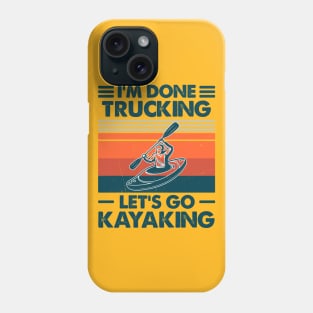 I'm done Trucking, Let's Go Kayaking Phone Case