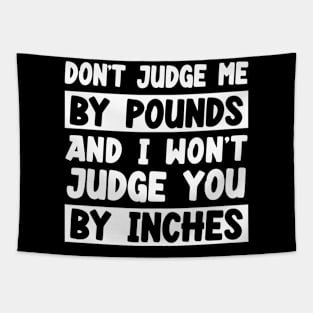 Don't Judge Me By Pounds And I Won't Judge You By Inches Tapestry