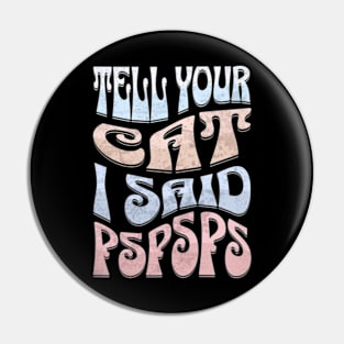 Tell Your Cat I Said PsPsPs Pin