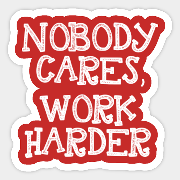 Nobody Cares Work Harder - Nobody Cares Work Harder - Sticker