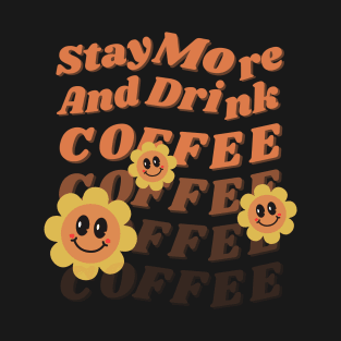 Stay More And Drink Coffee T-Shirt