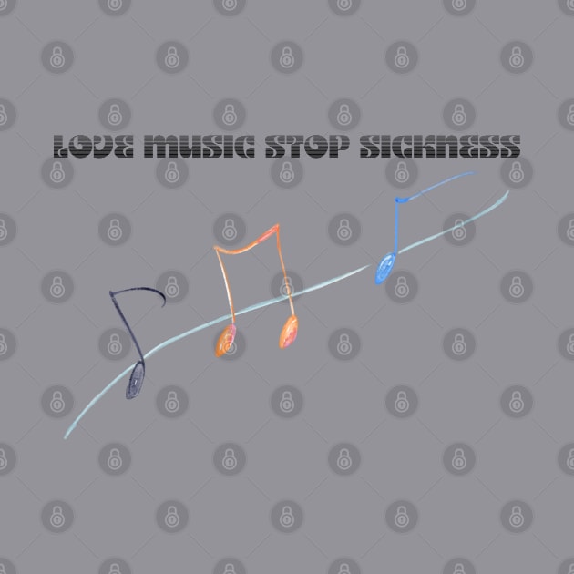 Love Music Stop Sickness - Musical note by O.M design