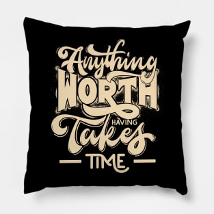 Anything Worth Having Takes Time Pillow