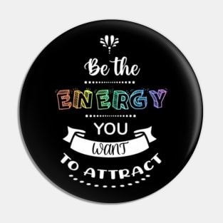 Be The Energy You Want To Attract Pin