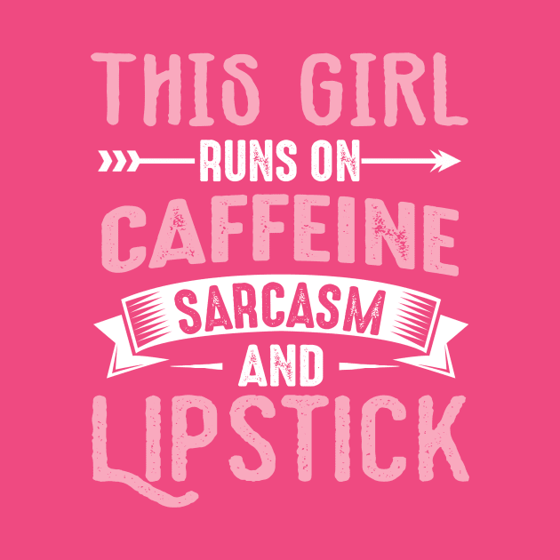 I Run On Caffeine Sarcasm And Lipstick by jonetressie