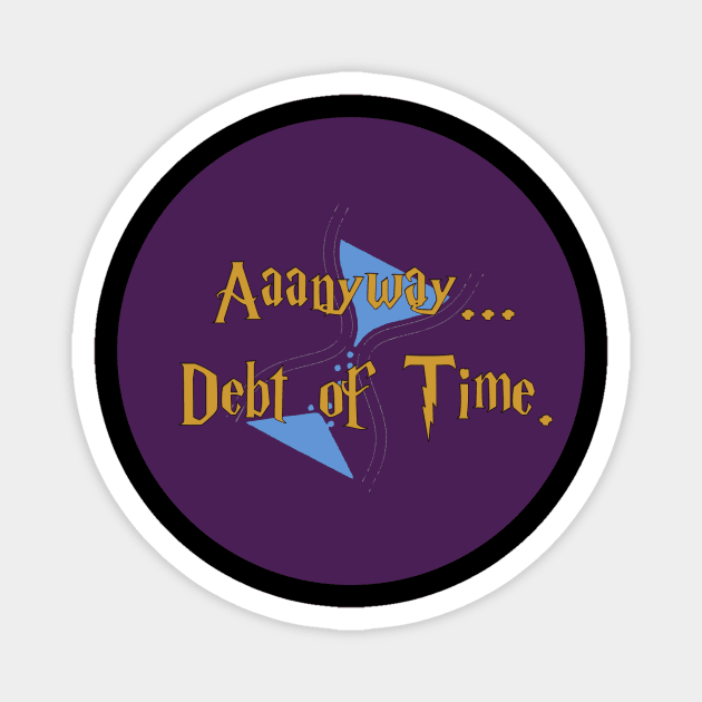 Aaanyway...Debt of Time Magnet by Firewhisky and Honey Podcast