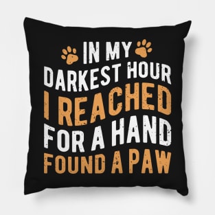 In My Darkest Hour I Reached For A Hand Found A Paw Pillow