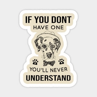 DOG - If You Don't Have One You'll Never Understand Cool Dog Magnet