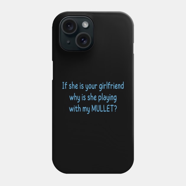 if she is your girlfriend why is she playing with my mullet Phone Case by mdr design