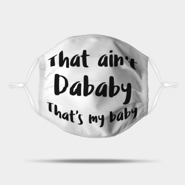 That Ain T Dababy That S My Baby Dababy Mask Teepublic