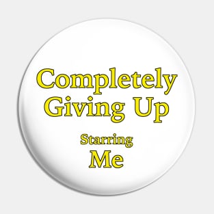 Completely Giving Up (Starring Me) Pin