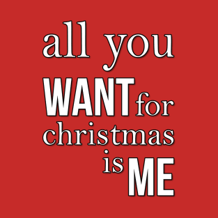 All you want for Christmas is me T-Shirt