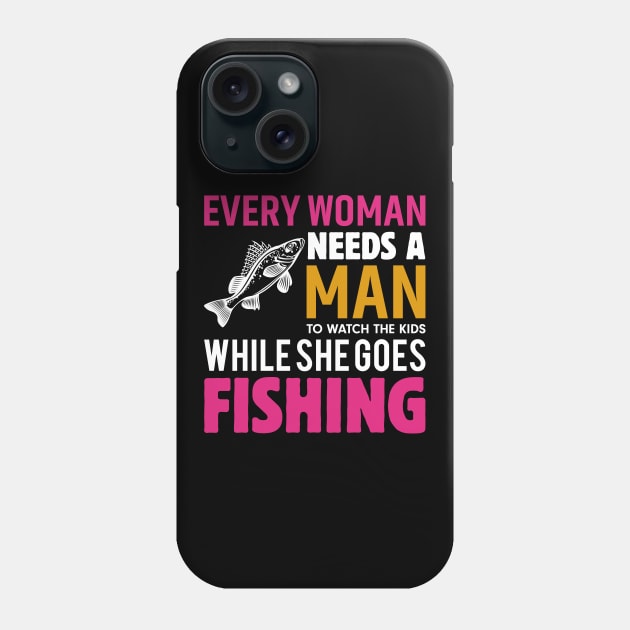 Every Woman Needs a Man to Watch the Kids when She Goes Fishing Fish - Fishing Phone Case by fromherotozero