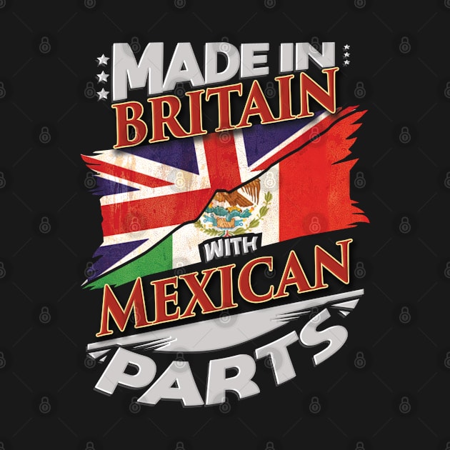 Made In Britain With Mexican Parts - Gift for Mexican From Mexico by Country Flags