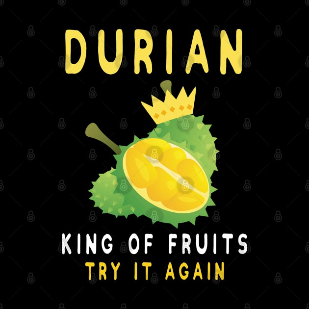 Durian King Of Fruit Try It Again Funny Fruit Lovers TShirt by kaza191