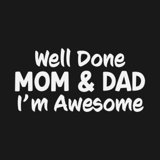 Mom And Dad Well Done Im Awesome Funny T-Shirt