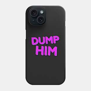 Dump Him Phone Case