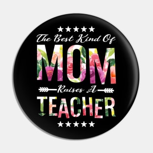 The Best Kind Of Mom Raises A Teacher Floral Flower T-Shirt Gift Pin