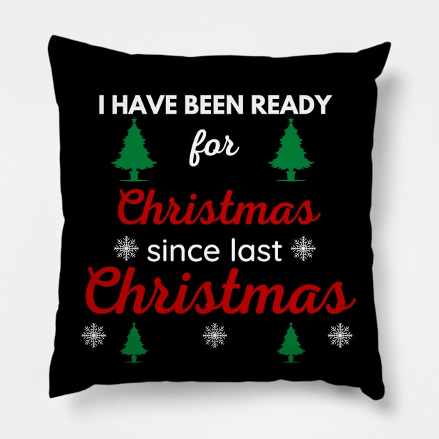 I HAVE BEEN READY FOR CHRISTMAS SINCE LAST CHRISTMAS Pillow by ZhacoyDesignz